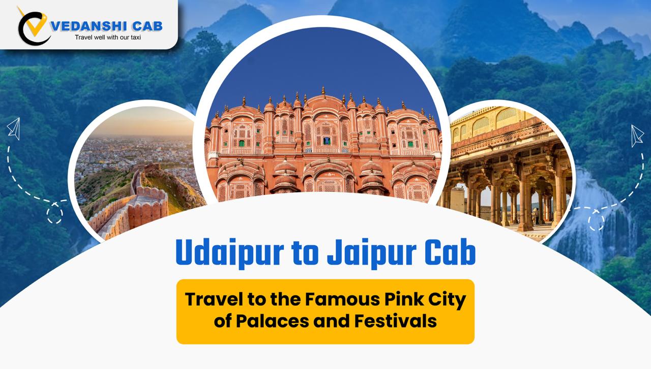 Udaipur to Jaipur Cab – Travel to the Famous Pink City of Palaces and Festivals