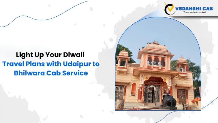 Light Up Your Diwali Travel Plans with Udaipur to Bhilwara Cab Service