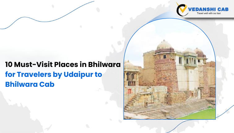 10 Must-Visit Places in Bhilwara for Travelers by Udaipur to Bhilwara Cab